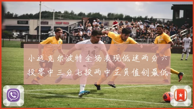 小迈克尔波特全场表现低迷两分六投零中三分七投两中正负值创最低纪录