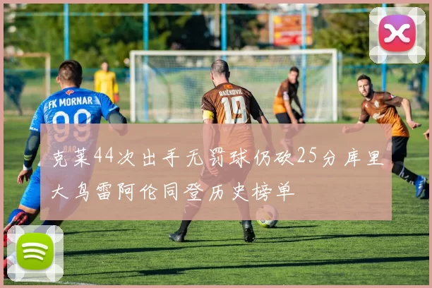 克莱44次出手无罚球仍砍25分库里大鸟雷阿伦同登历史榜单